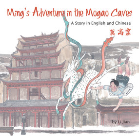 Ming's Adventure in the Mogao Caves (A Story in English and Chinese) by Jian Li, 9781602209978