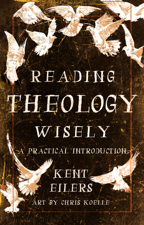 Reading Theology Wisely (A Practical Introduction) by Kent Eilers, Chris Koelle, 9780802881786