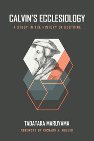 Calvin's Ecclesiology (A Study in the History of Doctrine) by Tadataka Maruyama, Richard A. Muller, 9780802881854