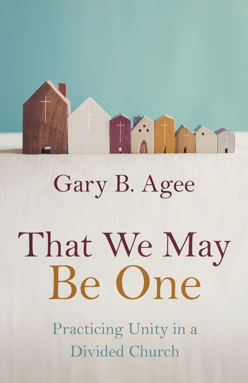 That We May Be One (Practicing Unity in a Divided Church) by Gary B. Agee, 9780802881861
