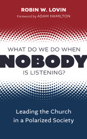 What Do We Do When Nobody Is Listening? (Leading the Church in a Polarized Society) by Robin W. Lovin, Adam Hamilton, 9780802882325
