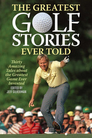 The Greatest Golf Stories Ever Told (Thirty Amazing Tales about the Greatest Game Ever Invented) by Jeff Silverman, 9781493076550