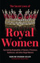 Secret Lives of Royal Women (Fascinating Biographies of Queens, Princesses, Duchesses, and Other Regal Women (Biographies of Royalty)) by Marlene Wagman-Geller, Ben Cassel, 9781642509434