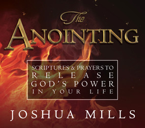 The Anointing (Scriptures & Prayers to Release God's Power in Your Life) by Joshua Mills, 9781619170117