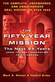 The Fifty-Year Mission: The Next 25 Years: From The Next Generation to J. J. Abrams by Edward Gross, Mark A. Altman, 9781250824578
