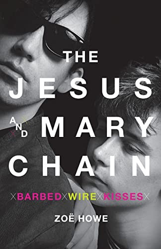 The Jesus and Mary Chain (Barbed Wire Kisses) by Zoe Howe, 9781250810397