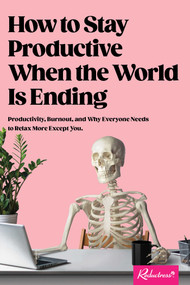 How to Stay Productive When the World Is Ending (Productivity, Burnout, and Why Everyone Needs to Relax More Except You) by Reductress, 9781524876470