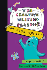 The Creative Writing Playbook (For Kids ONLY!) by Megan Wagner Lloyd, Madeline Garcia, 9781524876784