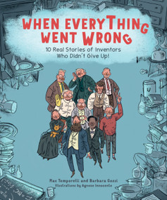 When Everything Went Wrong (10 Real Stories of Inventors Who Didn't Give Up!) by Max Temporelli, Barbara Gozzi, Agnese Innocente, 9781524880422