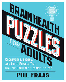 Brain Health Puzzles for Adults (Crosswords, Sudoku, and Other Puzzles That Give the Brain the Exercise It Needs) by Phil Fraas, 9781524880491