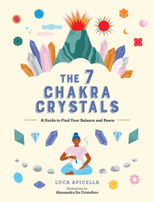 The 7 Chakra Crystals (A Guide to Find Your Balance and Peace) by Luca Apicella, 9781524881252