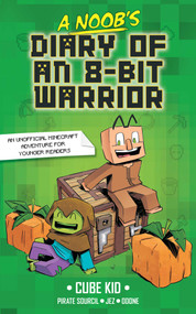 A Noob's Diary of an 8-Bit Warrior by Cube Kid, Pirate Sourcil, Jez, Odone, Tanya Gold, 9781524882402