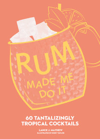 Rum Made Me Do It (60 Tantalizingly Tropical Cocktails) by Lance Mayhew, Ruby Taylor, 9781524884505