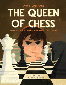 The Queen of Chess (How Judit Polgár Changed the Game) by Laurie Wallmark, Stevie Lewis, 9781499813067