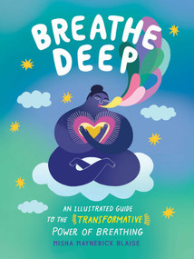 Breathe Deep (An Illustrated Guide to the Transformative Power of Breathing) by Misha Maynerick Blaise, 9781507220214
