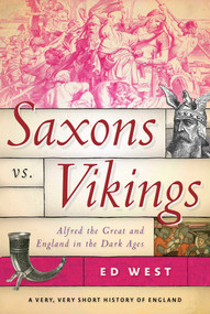 Saxons vs. Vikings (Alfred the Great and England in the Dark Ages) - 9781510773608 by Ed West, 9781510773608