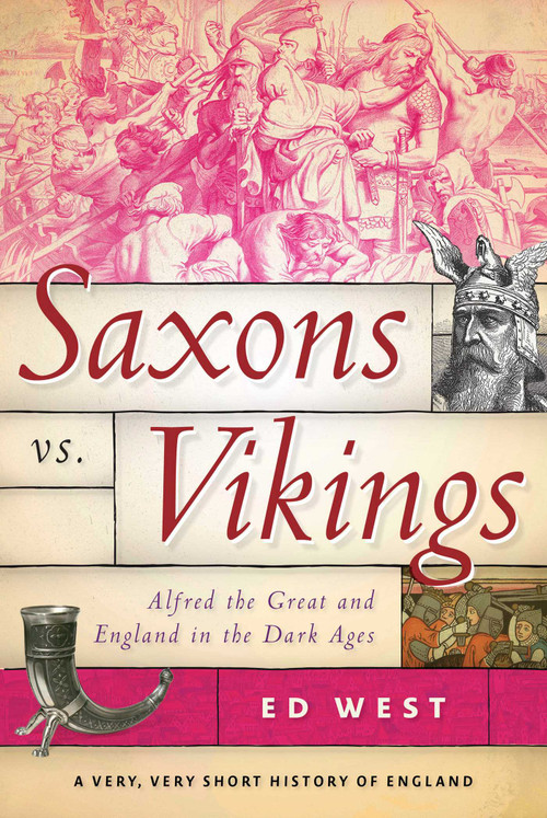 Saxons vs. Vikings (Alfred the Great and England in the Dark Ages) - 9781510773608 by Ed West, 9781510773608