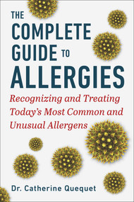 The Complete Guide to Allergies (Recognizing and Treating Today's Most Common and Unusual Allergens) by Catherine Quéquet, Grace McQuillan, 9781510773967