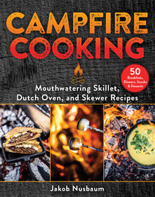 Campfire Cooking (Mouthwatering Skillet, Dutch Oven, and Skewer Recipes) by Jakob Nusbaum, 9781510774902