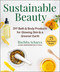Sustainable Beauty (DIY Bath & Body Products for Glowing Skin & a Greener Earth) by Ruchita Acharya, Dillip Jetti, 9781510775510