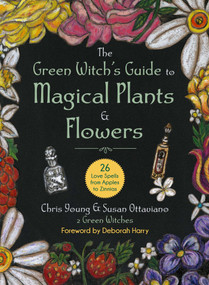 The Green Witch's Guide to Magical Plants & Flowers (26 Love Spells from Apples to Zinnias) by Chris Young, Susan Ottaviano, Deborah Harry, 9781510775664