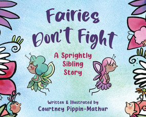 Fairies Don't Fight (A Sprightly Sibling Story) by Courtney Pippin-Mathur, 9781510775763