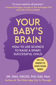 Your Baby's Brain (How to Use Science to Raise a Smart, Successful Child-Tips for Parents to Shape Young Minds) by Gail Gross, 9781510776340