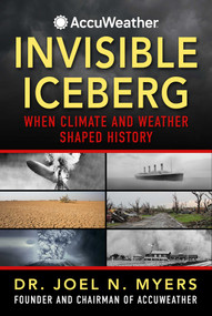Invisible Iceberg (When Climate and Weather Shaped History) by Joel N. Myers, 9781510776630