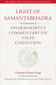 Light of Samantabhadra (An Explanation of Dharmakirti's Commentary on Valid Cognition) by Gavin Kilty, 42nd Sakya Trizin Ratna Vajra, 9781614297512