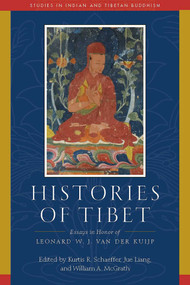 Histories of Tibet (Essays in Honor of Leonard W. J. van der Kuijp) by Kurtis R. Schaeffer, William A. McGrath, Jue Liang, Leonard van der Kuijp, 9781614297840
