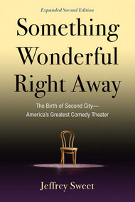 Something Wonderful Right Away (The Birth of Second City-America's Greatest Comedy Theater) by Jeffrey Sweet, 9781621538240