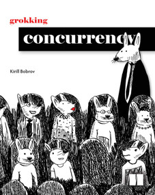 Grokking Concurrency by Kirill Bobrov, 9781633439771