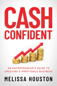 Cash Confident (An Entrepreneur's Guide to Creating a Profitable Business) by Melissa Houston, 9781637586365