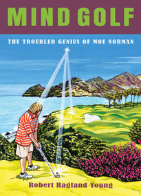 Mind Golf (The Troubled Genius of Moe Norman) by Robert Ragland Young, Neil Young, Barry Morrow, 9781637587980