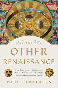 The Other Renaissance (From Copernicus to Shakespeare: How the Renaissance in Northern Europe Transformed the World) by Paul Strathern, 9781639363933