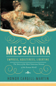 Messalina (Empress, Adulteress, Libertine: The Story of the Most Notorious Woman of the Roman World) by Honor Cargill-Martin, 9781639363957