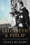 Elizabeth & Philip (A Story of Young Love, Marriage, and Monarchy) by Tessa Dunlop, 9781639363988