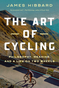 The Art of Cycling (Philosophy, Meaning, and a Life on Two Wheels) by James Hibbard, 9781639364237