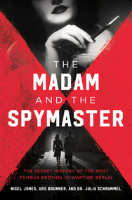 The Madam and the Spymaster (The Secret History of the Most Famous Brothel in Wartime Berlin) by Urs Brunner, Nigel Jones, Julia Schrammel, 9781639364299