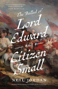 The Ballad of Lord Edward and Citizen Small (A Novel) by Neil Jordan, 9781639364534