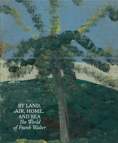 By Land, Air, Home, and Sea: The World of Frank Walter by Frank Walter, Joshua Jelly-Schapiro, Hilton Als, Barbara Paca, Charlie Porter, 9781644231012