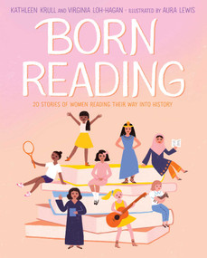 Born Reading (20 Stories of Women Reading Their Way into History) by Kathleen Krull, Virginia Loh-Hagan, Aura Lewis, 9781665917988