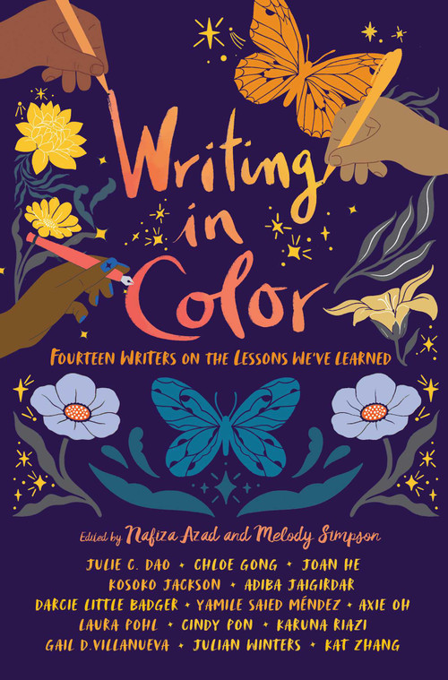 Writing in Color (Fourteen Writers on the Lessons We've Learned) by Nafiza Azad, Melody Simpson, Julie C. Dao, Chloe Gong, Joan He, Kosoko Jackson, Adiba Jaigirdar, Darcie Little Badger, Yamile Saied Méndez, Axie Oh, Laura Pohl, Cindy Pon, Karuna Riazi, Gail D. Villanueva, Julian Winters, Kat Zhang, 9781665925648