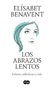 Los abrazos lentos: Esbozos, reflexiones y vida / Soft Embraces (Spanish Edition) by Elísabet Benavent, 9781644737897