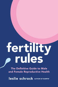 Fertility Rules (The Definitive Guide to Male and Female Reproductive Health) by Leslie Schrock, 9781668000144