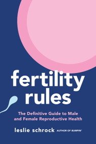 Fertility Rules (The Definitive Guide to Male and Female Reproductive Health) by Leslie Schrock, 9781668000144