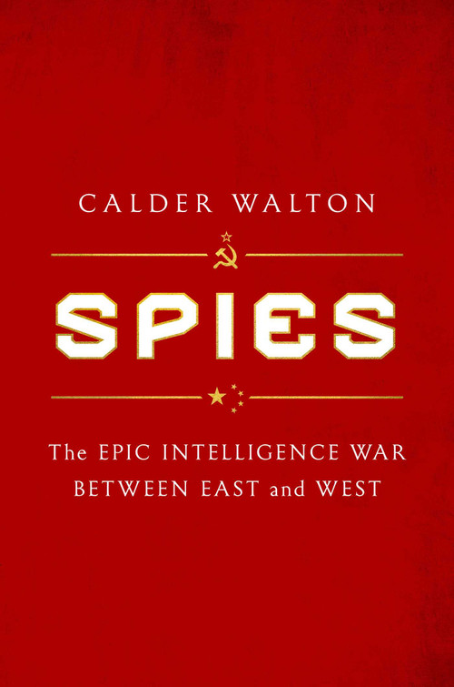 Spies (The Epic Intelligence War Between East and West) by Calder Walton, 9781668000694