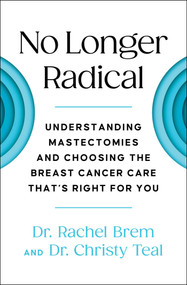 No Longer Radical (Understanding Mastectomies and Choosing the Breast Cancer Care That's Right For You) by Rachel Brem, Christy Teal, 9781668001134