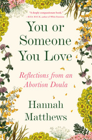 You or Someone You Love (Reflections from an Abortion Doula) by Hannah Matthews, 9781668005255