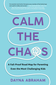 Calm the Chaos (A Fail-Proof Road Map for Parenting Even the Most Challenging Kids) by Dayna Abraham, 9781668014288